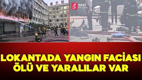 Çin'deki bir restoranda yangın faciası! Çok sayıda kişi hayatını kaybetti