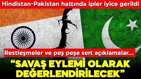 Hindistan-Pakistan hattında ipler iyice gerildi: Restleşmeler ve peş peşe açıklamalar! "Savaş eylemi olarak değerlendirilecek"