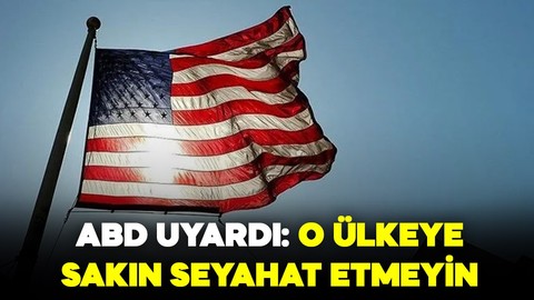 ABD'den korkutan uyarı: "O ülkeye sakın seyahat etmeyin"