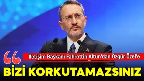 İletişim Başkanı Fahrettin Altun'dan Özgür Özel'e: Bizi korkutamazsınız