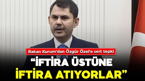Bakan Kurum'dan Özgür Özel'e sert tepki: "Gözlerindeki bantı çıkarsın, etrafında yapılanları görür"