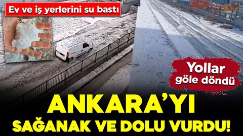 Başkenti sağanak ve dolu vurdu! Yollar göle döndü: Ev ve iş yerlerini su bastı