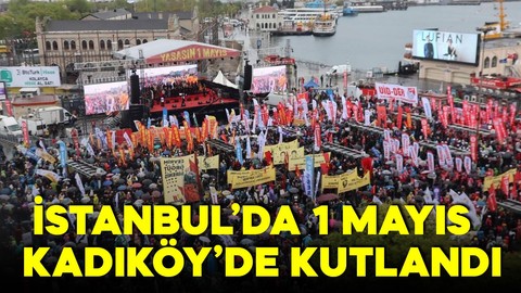 İstanbul'da 1 Mayıs Kadıköy'de kutlandı!