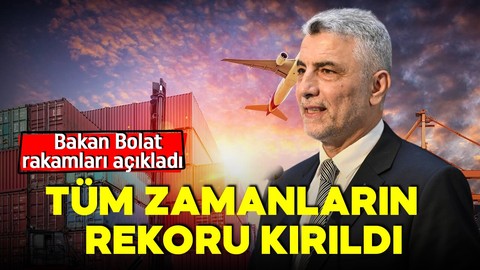 Bakan Bolat ihracat rakamlarını açıkladı: Cumhuriyet tarihinin en yüksek 12 aylık ihracatı!