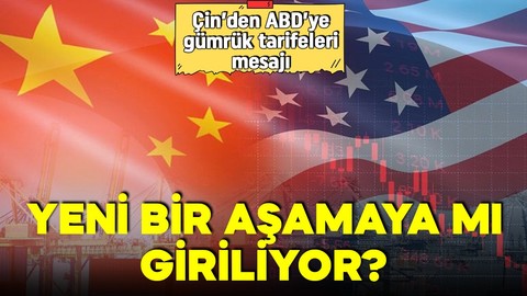 Çin'den ABD'ye gümrük tarifeleri mesajı! Ticaret savaşında yeni bir döneme mi giriliyor?