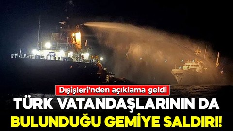 Türk vatandaşlarının da bulunduğu gemiye saldırı! Dışişleri'nden açıklama geldi: En güçlü şekilde...
