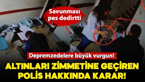 Depremzedelere büyük vurgun! Enkazdan çıkan altınları zimmetine geçiren polis hakkında karar verildi