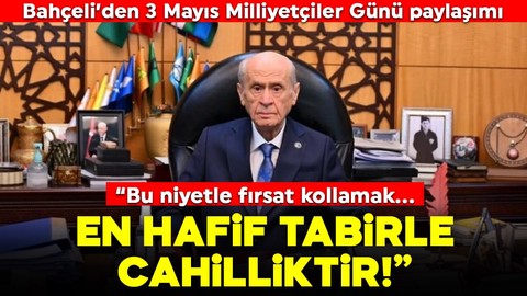 Bahçeli'den 3 Mayıs Milliyetçiler Günü paylaşımı: "Bu niyetle fırsat kollamak en hafif tabirle cahilliktir"