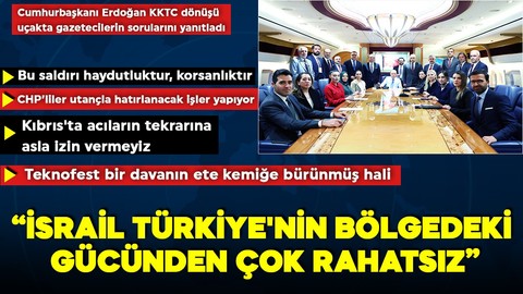 Cumhurbaşkanı Erdoğan KKTC ziyareti dönüşü uçakta gazetecilerin sorularını yanıtladı: "İsrail Türkiye'nin bölgedeki gücünden rahatsız"