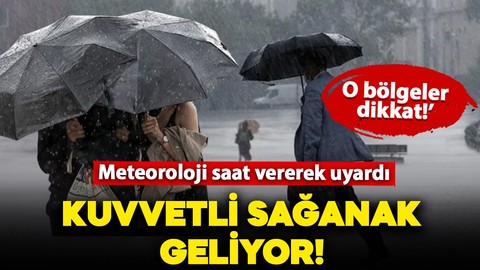 Meteoroloji'den saat vererek uyardı! Kuvvetli sağanak yağmur geliyor: Bu bölgeler dikkat