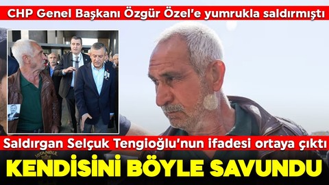 CHP Genel Başkanı Özgür Özel'e saldırmıştı: Selçuk Tengioğlu'nun ifadesi ortaya çıktı! Kendisini böyle savundu