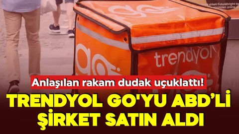 Trendyol Go'yu ABD'li şirket satın aldı! Anlaşılan rakam dudak uçuklattı!