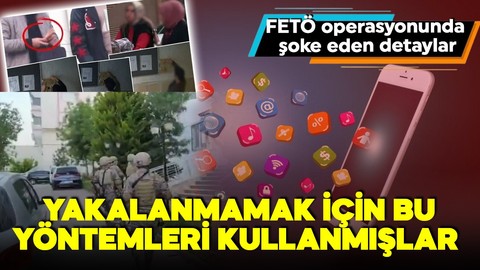 FETÖ operasyonunda şoke eden detaylar! Yakalanmamak için bu yöntemleri kullanmışlar!