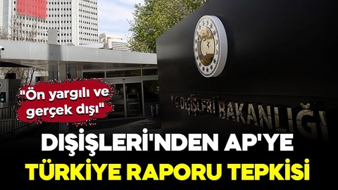 Dışişleri'nden AP'ye Türkiye raporu tepkisi: "Ön yargılı ve gerçek dışı"