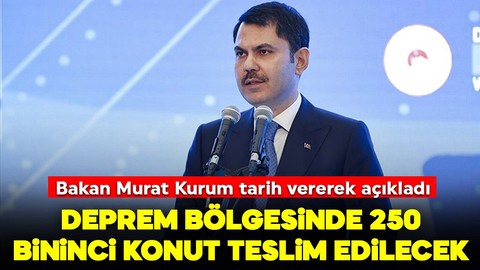 Bakan Murat Kurum tarih vererek duyurdu: "Deprem bölgesinde 250 bininci konut teslim edilecek"