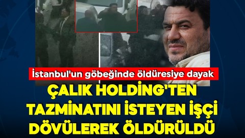 Çalık Holding'ten tazminatını isteyen işçi dövülerek öldürüldü! 6 şüpheliden 4'ü tutuklandı