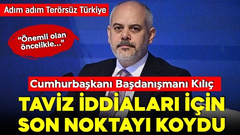 Cumhurbaşkanı Başdanışmanı Kılıç son noktayı koydu: Ne bir taviz ne de bir pazarlık var!