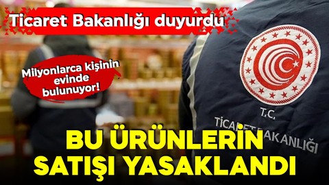 Milyonlarca kişiyi ilgilendiriyor! Ticaret Bakanlığı duyurdu! Satışı yasaklandı!