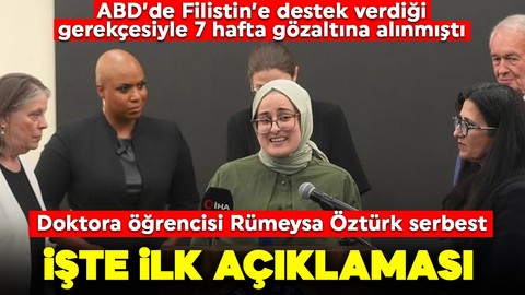 ABD'de gözaltına alınan doktora öğrencisi Rümeysa Öztürk 7 hafta sonra serbest: İşte ilk açıklaması