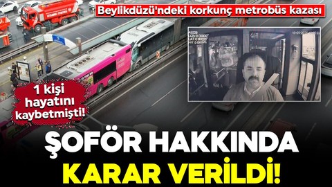 Beylikdüzü'ndeki metrobüs kazasında 1 kişi hayatını kaybetmişti! Şoför hakkında yeni gelişme