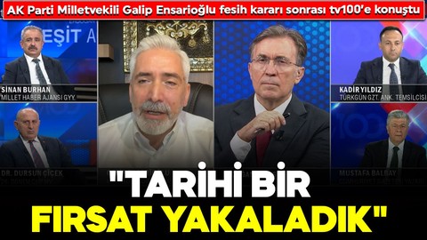 Galip Ensarioğlu PKK'nın fesih kararı sonrası tv100’e konuştu: "Tarihi bir fırsat yakaladık"