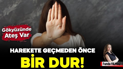 Gökyüzünde Ateş Var; Harekete Geçmeden Önce Bir Dur!