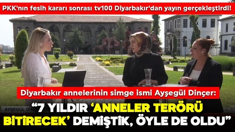 PKK'nın fesih kararı sonrası tv100, Diyarbakır'dan yayın gerçekleştirdi! Diyarbakır annesi Ayşegül Dinçer: "7 yıldır, 'Anneler terörü bitirecek' demiştik, öyle de oldu"