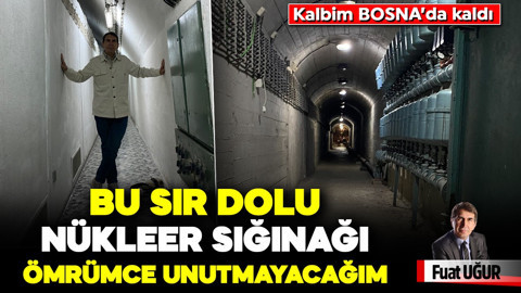 Kalbim BOSNA’da kaldı! Bu sır dolu nükleer sığınağı ömrümce unutmayacağım