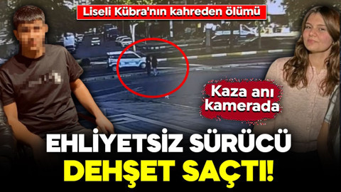 Ehliyetsiz sürücü dehşet saçtı! Liseli Kübra'nın kahreden ölümü: O anlar kamerada