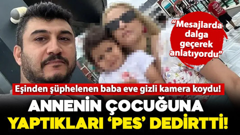 Eşinden şüphelenen baba eve gizli kamera koydu! Annenin, çocuğuna yaptıkları 'pes' dedirtti