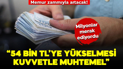 Milyonlar merak ediyordu! Memur zammıyla artacak! “54 bin TL'ye yükselmesi kuvvetle muhtemel”