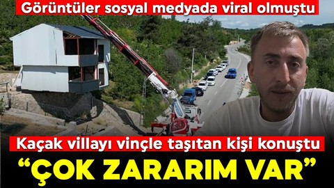 Görüntüler sosyal medyada viral olmuştu: Kaçak villayı vinçle taşıtan kişi konuştu "Çok zararım var"