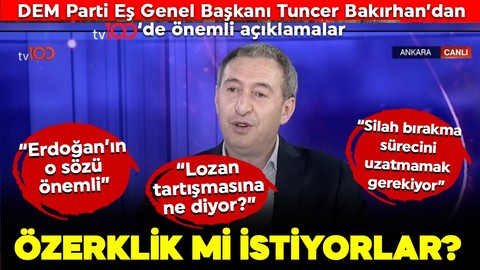 DEM Parti Eş Genel Başkanı Tuncer Bakırhan'dan tv100'de önemli açıklamalar: Özerklik mi istiyorlar?