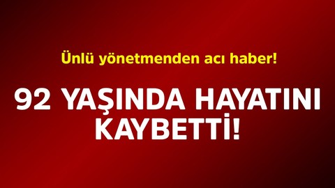 Ünlü yönetmenden acı haber! 92 yaşında hayatını kaybetti