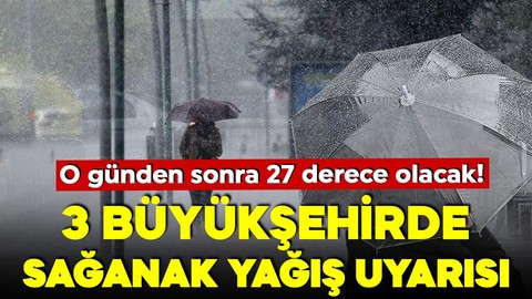 3 büyükşehir için gök gürültülü sağanak yağış uyarısı! O günden sonra hava 27 derece olacak!