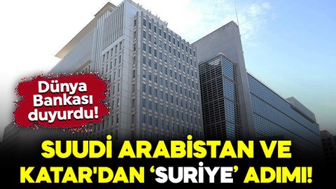 Dünya Bankası duyurdu! Suudi Arabistan ve Katar'dan Suriye adımı