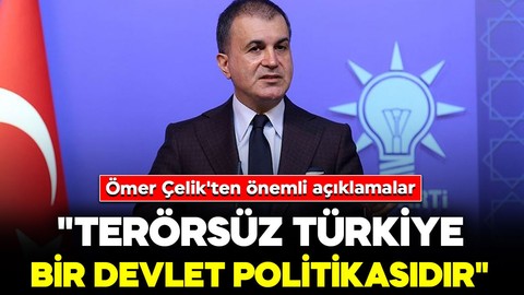 AK Parti Sözcüsü Ömer Çelik'ten önemli açıklamalar: "Terörsüz Türkiye bir devlet politikasıdır"
