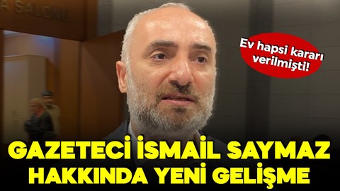 Gazeteci İsmail Saymaz’a ev hapsi kararında yeni gelişme!