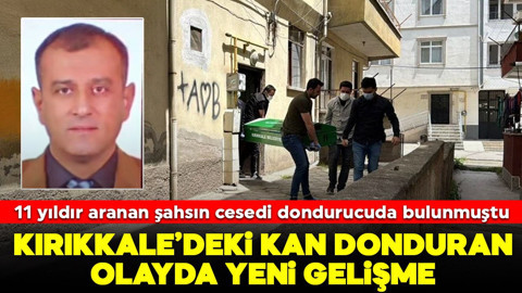 11 yıldır aranan şahsın cesedi dondurucuda bulunmuştu: Kırıkkale'deki kan donduran olayda yeni gelişme