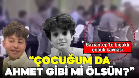 Gaziantep'te çocuklar arasında bıçaklı kavga! Aileler isyan etti: Çocuğum da Ahmet gibi mi ölsün?