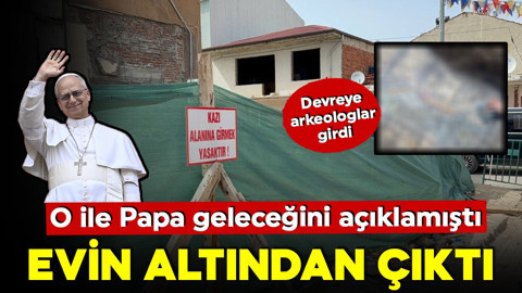 O ile Papa geleceğini açıklamıştı! Evin altından çıktı! Devreye arkeologlar girdi