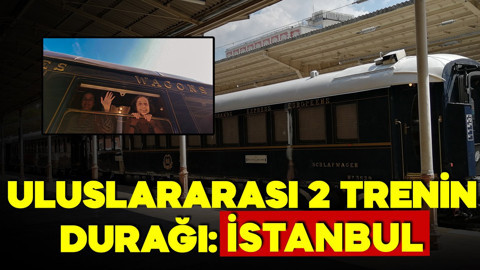 Beklenen oldu! Uluslararası 2 turistik trenin durağı: İstanbul