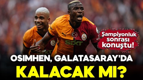 Şampiyonluk sonrası konuştu! Osimhen, Galatasaray'da kalacak mı?