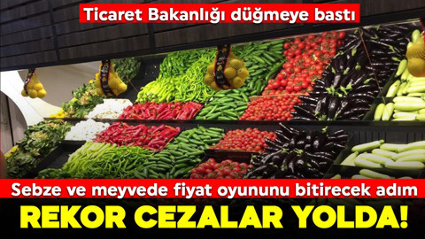 Ticaret Bakanlığı düğmeye bastı: Sebze ve meyvede fiyat oyununu bitirecek adım! Rekor cezalar yolda