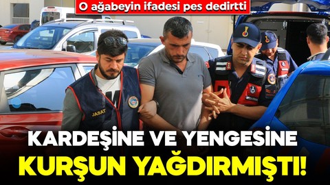 Kardeşine ve yengesine dehşeti yaşatmıştı! O ağabeyin ifadesi ortaya çıktı: "Ukala ukala konuştu"