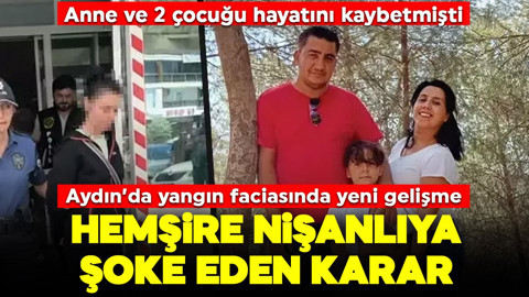Anne ve 2 çocuğu hayatını kaybetmişti: Aydın'daki yangın faciasında yeni gelişme! Hemşire nişanlıya şoke eden karar