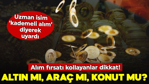 Alım fırsatı kollayanlar dikkat! Altın mı, araç mı, konut mu? Uzman ‘Kademeli alım’ diyerek uyardı