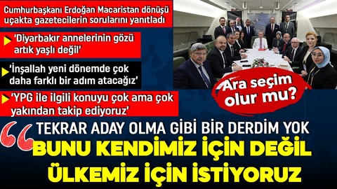 Cumhurbaşkanı Erdoğan Macaristan dönüşü uçakta gazetecilerin sorularını yanıtladı:  Tekrar aday olma gibi bir derdim yok, yeni anayasayı kendimiz için değil, ülkemiz için istiyoruz