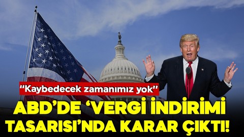 ABD’de vergi indirimi tasarısında karar çıktı! ‘‘Kaybedecek zamanımız yok’’