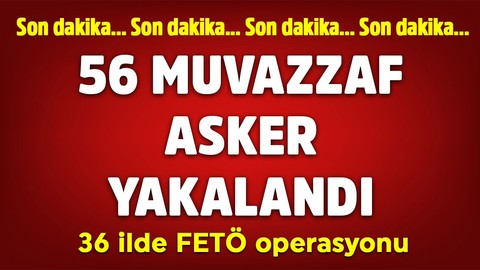 İstanbul merkezli 36 ilde FETÖ operasyonu: 59 muvazzaf asker yakalandı